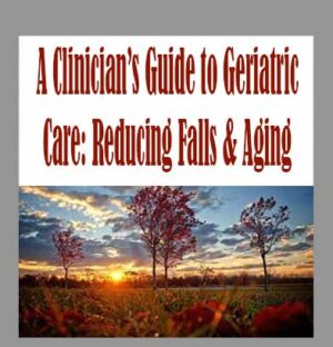 A Clinician’s Guide to Geriatric Care: Reducing Falls & Aging Confidently – Trent Brown, Shari Kalkstein & Ralph Dehner